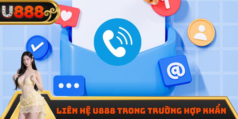Liên hệ U888 trong trường hợp khẩn