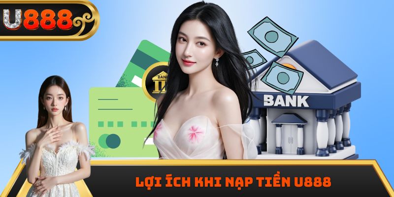 Lợi ích khi nạp tiền U888